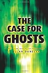 The Case for Ghosts: An Objective Look at the Paranormal