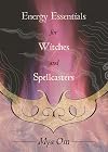 Energy Essentials for Witches and Spellcasters - Mya Om