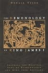 The Demonology of King James I: Includes the Original Text of Daemonologie and News from Scotland