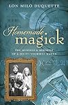 Homemade Magick: The Musings & Mischief of a Do-It-Yourself Magus - Lon Milo DuQuette