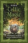 The Book of Celtic Magic: Transformative Teachings from the Cauldron of Awen