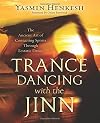 Trance Dancing with the Jinn: The Ancient Art of Contacting Spirits Through Ecstatic Dance - Yasmin Henkesh