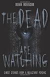 The Dead are Watching: Ghost Stories from a Reluctant Psychic