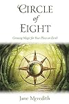 Circle of Eight: Creating Magic for Your Place on Earth - Jane Meredith