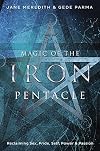 Magic of the Iron Pentacle: Reclaiming Sex, Pride, Self, Power & Passion