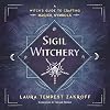 Sigil Witchery: A Witch's Guide to Crafting Magick Symbols
