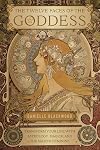 The Twelve Faces of the Goddess: Transform Your Life with Astrology, Magick, and the Sacred Feminine