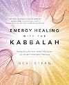 Energy Healing with the Kabbalah: Integrating Ancient Jewish Mysticism with Modern Energetic Practices