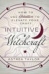 Intuitive Witchcraft: How to Use Intuition to Elevate Your Craft