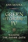 Green Witchcraft IV: Walking the Faerie Path (Green Witchcraft Series, 9)