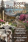 Roots, Branches & Spirits: The Folkways & Witchery of Appalachia