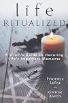 Life Ritualized: A Witch's Guide to Honoring Life's Important Moments