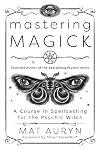 Mastering Magick: A Course in Spellcasting for the Psychic Witch - Mat Auryn