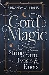 Cord Magic: Tapping into the Power of String, Yarn, Twists & Knots