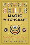 Psychic Skills for Magic & Witchcraft: Developing Your Spirit, Intuition & Clairvoyance