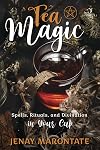 Tea Magic: Spells, Rituals, and Divination in Your Cup