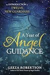 A Year of Angel Guidance: An Introduction to Twelve New Guardians