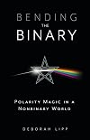 Bending the Binary: Polarity Magic in a Nonbinary World - Deborah Lipp