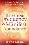 Raise Your Frequency & Manifest Abundance: A Guide for Empaths, Intuitives, and Sensitives