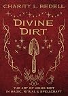 Divine Dirt: The Art of Using Dirt in Magic, Ritual & Spellcraft