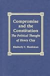 Compromise and the Constitution : the political thought of Henry Clay