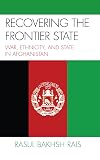 Recovering the Frontier State: War, Ethnicity, and the State in Afghanistan