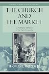 The Church and the Market: A Catholic Defense of the Free Economy (Studies in Ethics and Economics)