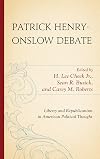 Patrick Henry-Onslow Debate: Liberty and Republicanism in American Political Thought