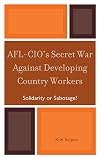 AFL-CIO's Secret War against Developing Country Workers: Solidarity or Sabotage?