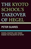 The Kyoto School's Takeover of Hegel: Nishida, Nishitani, and Tanabe Remake the Philosophy of Spirit