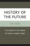 History of the Future: The Shape of the World to Come Is Visible Today