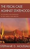The fiscal case against statehood : accounting for statehood in New Mexico and Arizona