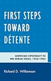 First steps toward dΓ©tente : American diplomacy in the Berlin crisis, 1958 - 1963