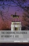 The Enduring Relevance of Robert E. Lee: The Ideological Warfare Underpinning the American Civil War
