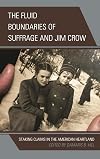 The fluid boundaries of suffrage and Jim Crow : staking claims in the American heartland