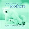 The Incredible Truth about Mothers