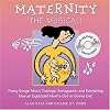 Maternity the Musical!: Funny Songs About Cravings, Sonograms, and Everything Else an Expectant Moms Got or Gonna Get