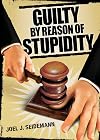 Guilty by Reason of Stupidity