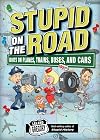 Stupid on the Road: Idiots on Planes, Trains, Buses, and Cars