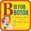 B Is for Botox: An Alphabet Book for the Middle-Aged