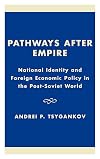 Pathways after Empire: National Identity and Foreign Economic Policy in the Post-Soviet World (The New International Rel