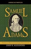 Samuel Adams: America's Revolutionary Politician (American Profiles)