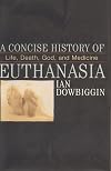 A Concise History of Euthanasia: Life, Death, God, and Medicine
