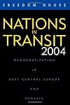 Nations in transit 2004 democratization in East Central Europe and Eurasia