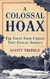 A Colossal Hoax: The Giant from Cardiff that Fooled America