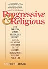 Progressive and Religious: How Christian, Jewish, Muslim, and Buddhist Leaders are Moving Beyond the Culture Wars and Transforming American Public Life