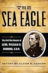 The Sea Eagle: The Civil War Memoir of LCdr. William B. Cushing, U.S.N. (The American Crisis Series: Books on the Civil War Era)