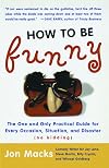 How to Be Funny: The One and Only Practical Guide for Every Occasion, Situation, and Disaster (no kidding)