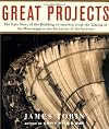 Great Projects: The Epic Story of the Building of America from the Taming of the Mississippi to the Invention of the Internet
