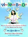 What Would Betty Do? How to Succeed at the Expense of Others in This World--and the Next